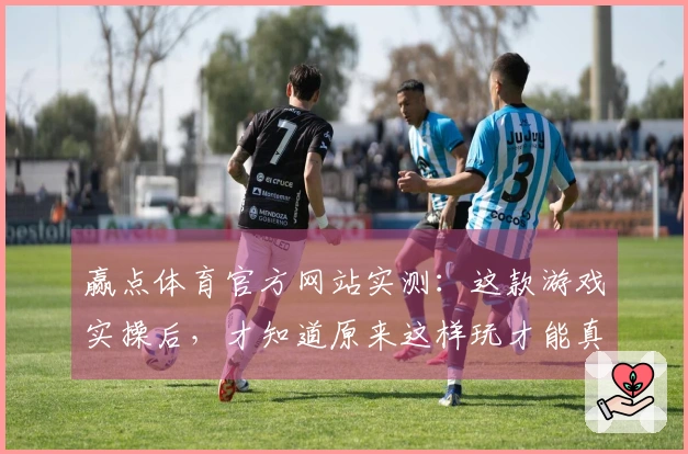 赢点体育官方网站实测：这款游戏实操后，才知道原来这样玩才能真正上分