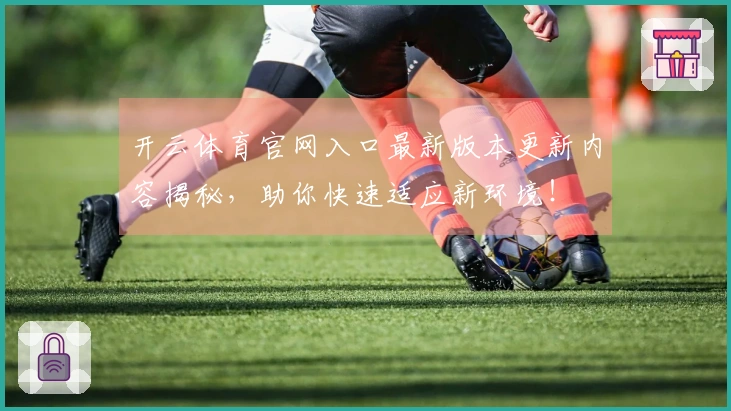 开云体育官网入口最新版本更新内容揭秘，助你快速适应新环境！
